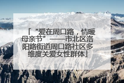 “爱在周口路，情暖母亲节”——市北区洛阳路街道周口路社区多维度关爱女性群体