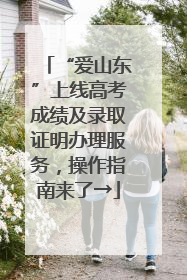“爱山东”上线高考成绩及录取证明办理服务，操作指南来了→