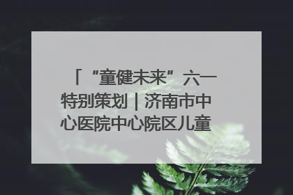 “童健未来”六一特别策划｜济南市中心医院中心院区儿童呼吸病房六一特别活动温暖举行
