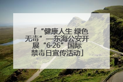 “健康人生 绿色无毒”—东海公安开展“6·26”国际禁毒日宣传活动