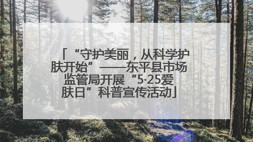 “守护美丽，从科学护肤开始”——东平县市场监管局开展“5·25爱肤日”科普宣传活动