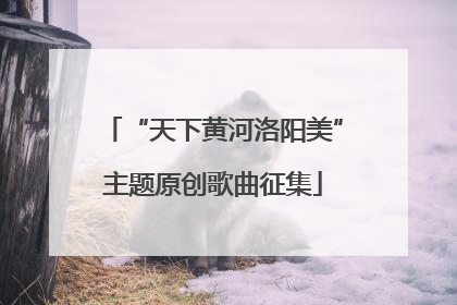 “天下黄河洛阳美”主题原创歌曲征集