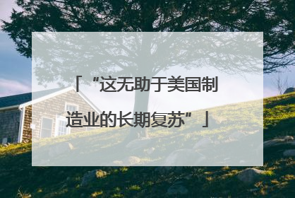 “这无助于美国制造业的长期复苏”