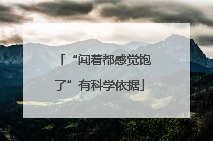“闻着都感觉饱了”有科学依据