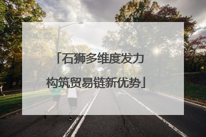 石狮多维度发力 构筑贸易链新优势