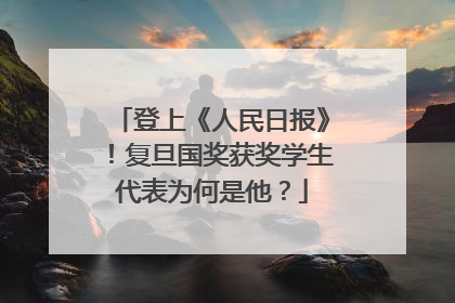 登上《人民日报》！复旦国奖获奖学生代表为何是他？