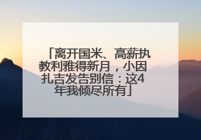 离开国米、高薪执教利雅得新月，小因扎吉发告别信：这4年我倾尽所有