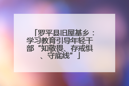 罗平县旧屋基乡：学习教育引导年轻干部“知敬畏、存戒惧、守底线”