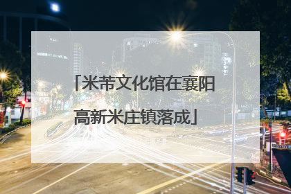 米芾文化馆在襄阳高新米庄镇落成