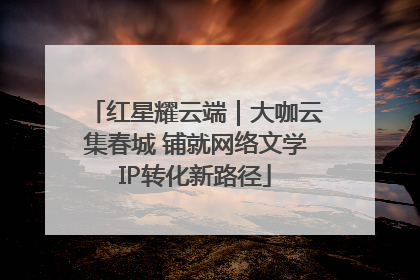 红星耀云端｜大咖云集春城 铺就网络文学IP转化新路径