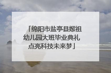 绵阳市盐亭县嫘祖幼儿园大班毕业典礼点亮科技未来梦