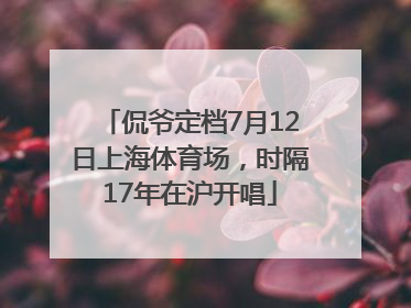 侃爷定档7月12日上海体育场，时隔17年在沪开唱