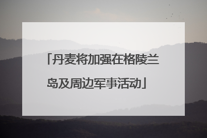 丹麦将加强在格陵兰岛及周边军事活动