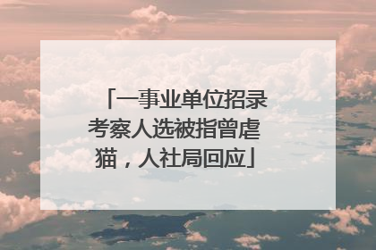 一事业单位招录考察人选被指曾虐猫，人社局回应