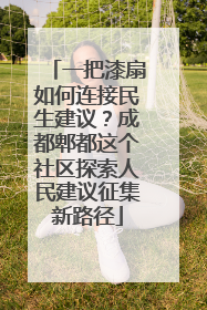 一把漆扇如何连接民生建议？成都郫都这个社区探索人民建议征集新路径
