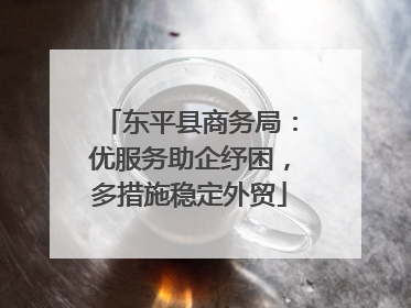 东平县商务局：优服务助企纾困，多措施稳定外贸