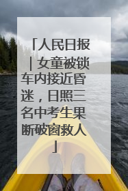 人民日报｜女童被锁车内接近昏迷，日照三名中考生果断破窗救人
