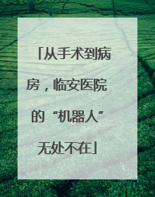 从手术到病房，临安医院的“机器人”无处不在