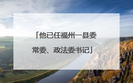 他已任福州一县委常委、政法委书记