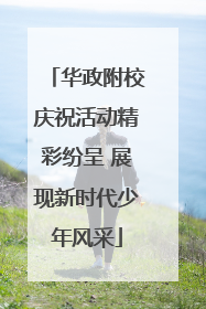 华政附校庆祝活动精彩纷呈 展现新时代少年风采