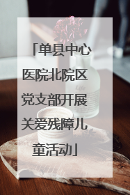 单县中心医院北院区党支部开展关爱残障儿童活动