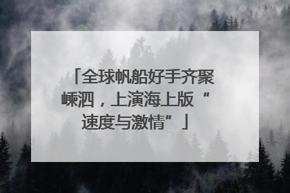 全球帆船好手齐聚嵊泗，上演海上版“速度与激情”
