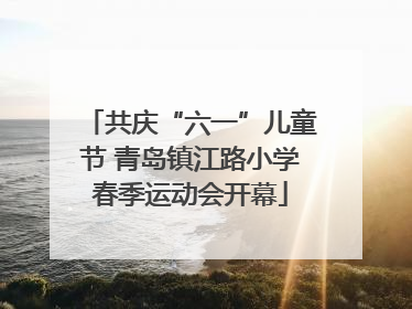共庆“六一”儿童节 青岛镇江路小学春季运动会开幕