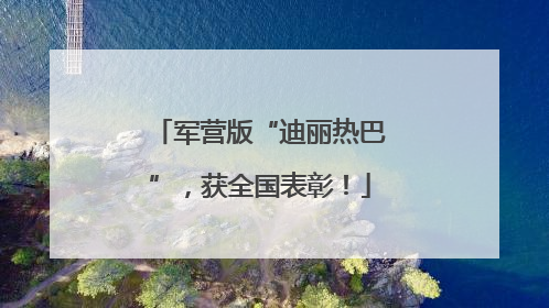 军营版“迪丽热巴”，获全国表彰！