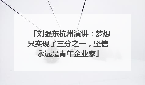 刘强东杭州演讲：梦想只实现了三分之一，坚信永远是青年企业家