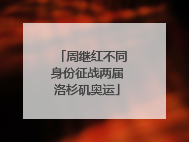 周继红不同身份征战两届洛杉矶奥运