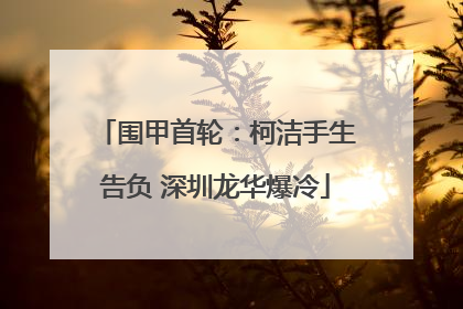 围甲首轮：柯洁手生告负 深圳龙华爆冷