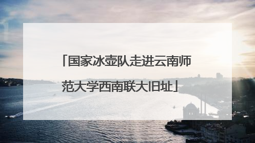 国家冰壶队走进云南师范大学西南联大旧址