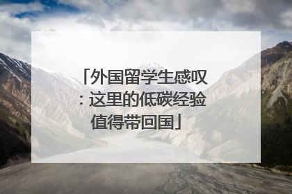 外国留学生感叹：这里的低碳经验值得带回国
