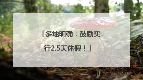 多地明确：鼓励实行2.5天休假！