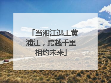 当湘江遇上黄浦江，跨越千里相约未来