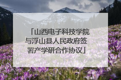 山西电子科技学院与浮山县人民政府签署产学研合作协议