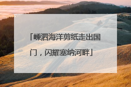 嵊泗海洋剪纸走出国门，闪耀塞纳河畔