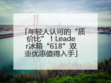 年轻人认可的“质价比”！Leader冰箱“618”双重优惠值得入手
