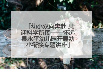 幼小双向奔赴 共迎科学衔接——怀远县永平幼儿园开展幼小衔接专题讲座