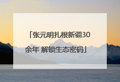 张元明扎根新疆30余年 解锁生态密码