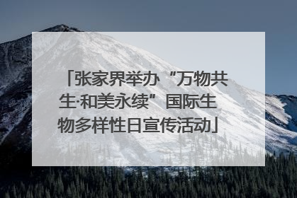 张家界举办“万物共生·和美永续”国际生物多样性日宣传活动