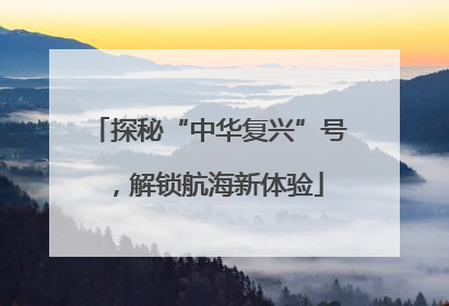 探秘“中华复兴”号，解锁航海新体验