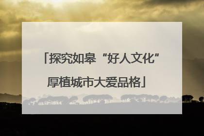 探究如皋“好人文化” 厚植城市大爱品格