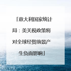 意大利国家统计局：美关税政策将对全球经贸前景产生负面影响