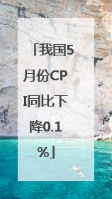我国5月份CPI同比下降0.1%