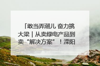 敢当弄潮儿 奋力挑大梁｜从卖绿电产品到卖“解决方案”！溧阳立足产业优势建成五大微电网示范项目