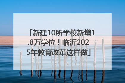 新建10所学校新增1.8万学位！临沂2025年教育改革这样做