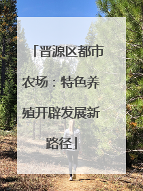 晋源区都市农场：特色养殖开辟发展新路径