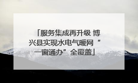 服务集成再升级 博兴县实现水电气暖网“一窗通办”全覆盖