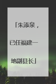 朱添泉，已任福建一地副县长